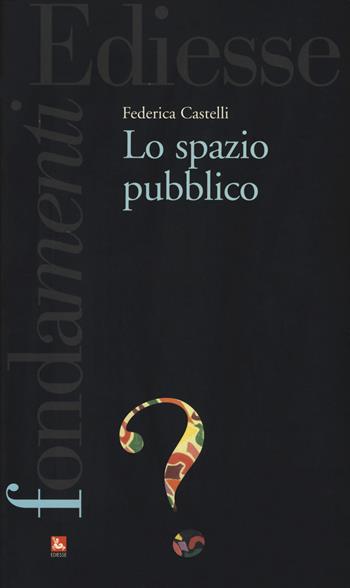 Lo spazio pubblico - Federica Castelli - Libro Futura Editrice 2019, I fondamenti | Libraccio.it
