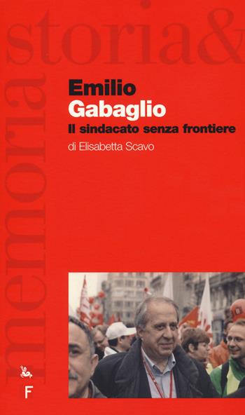 Emilio Gabaglio. Il sindacato senza frontiere - Elisabetta Scavo - Libro Futura 2021, Storia e memoria | Libraccio.it