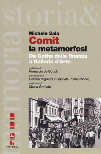 Comit la metamorfosi. Da Gotha della finanza a Galleria d’Arte - Michele Sala - Libro Futura Editrice 2021, Storia e memoria | Libraccio.it