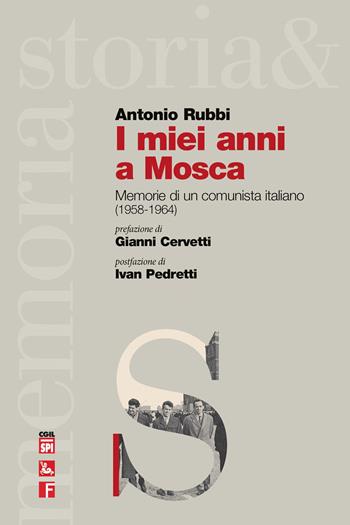 I miei anni a Mosca. Memorie di un comunista italiano (1958-1964) - Antonio Rubbi - Libro Futura Editrice 2021, Storia e memoria | Libraccio.it