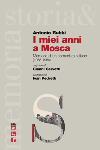 I miei anni a Mosca. Memorie di un comunista italiano (1958-1964) - Antonio Rubbi - Libro Futura 2021, Storia e memoria | Libraccio.it