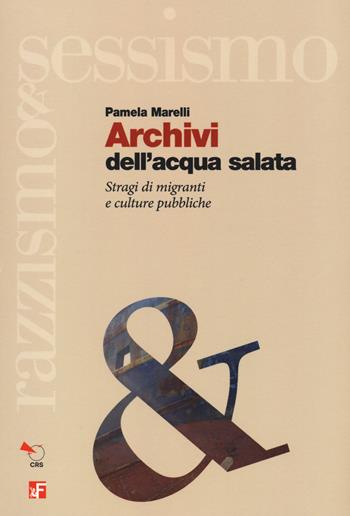 Archivi dell'acqua salata. Stragi di migranti e culture pubbliche - Pamela Marelli - Libro Futura Editrice 2021, Sessismoerazzismo | Libraccio.it