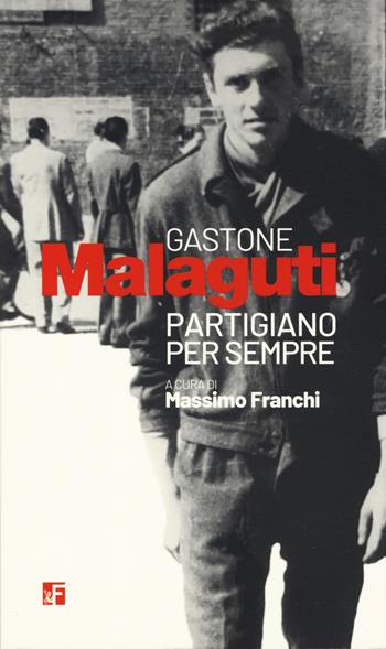 Gastone Malaguti. Partigiano per sempre - Massimo Franchi - Libro Futura Editrice 2022, Storia e memoria | Libraccio.it