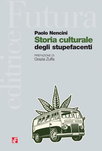 Storia culturale degli stupefacenti - Paolo Nencini - Libro Futura Editrice 2022, Saggi | Libraccio.it