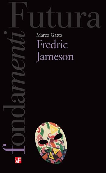 Fredric Jameson - Marco Gatto - Libro Futura Editrice 2022, I fondamenti | Libraccio.it