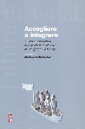 Accogliere e integrare. Analisi comparativa delle politiche pubbliche di accoglienza in Europa  - Libro Futura Editrice 2022, Materiali | Libraccio.it
