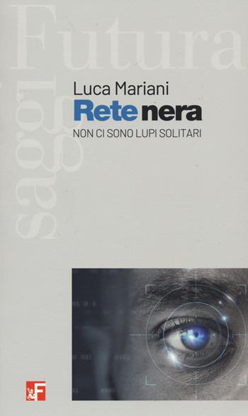 Rete nera. Non ci sono lupi solitari - Luca Mariani - Libro Futura Editrice 2022, Saggi | Libraccio.it