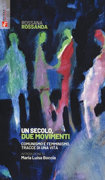 Un secolo, due movimenti. Comunismo e femminismo, tracce di una vita - Rossana Rossanda - Libro Futura Editrice 2022, Saggi | Libraccio.it