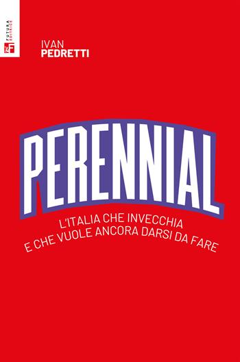 Perennial. L'Italia che invecchia e che vuole ancora darsi da fare - Ivan Pedretti - Libro Futura 2022 | Libraccio.it
