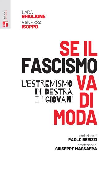 Se il fascismo va di moda. L'estremismo di destra e i giovani - Lara Ghiglione, Vanessa Isoppo - Libro Futura Editrice 2022, Saggi | Libraccio.it