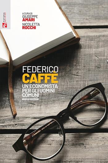 Federico Caffè. Un economista per gli uomini comuni  - Libro Futura 2024, Saggi | Libraccio.it