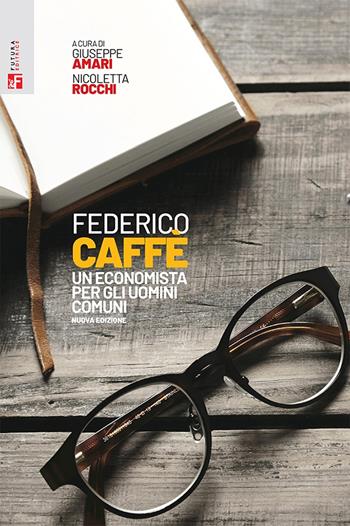 Federico Caffè. Un economista per gli uomini comuni  - Libro Futura Editrice 2024, Saggi | Libraccio.it