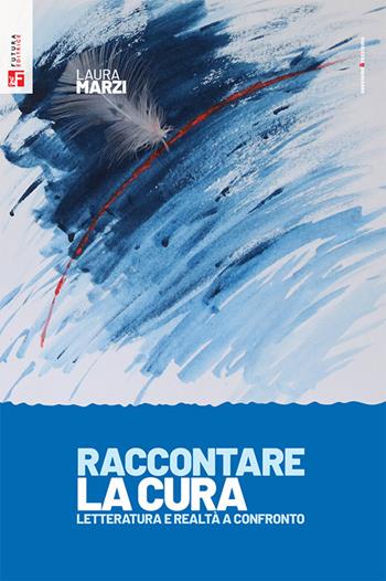 Raccontare la cura. Letteratura e realtà a confronto - Laura Marzi - Libro Futura Editrice 2024, Sessismoerazzismo | Libraccio.it