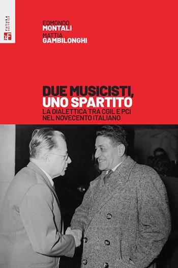 Due musicisti, uno spartito. La dialettica tra Cgil e Pci nel Novecento italiano - Edmondo Montali, Mattia Gambilonghi - Libro Futura Editrice 2025, Storia e memoria | Libraccio.it