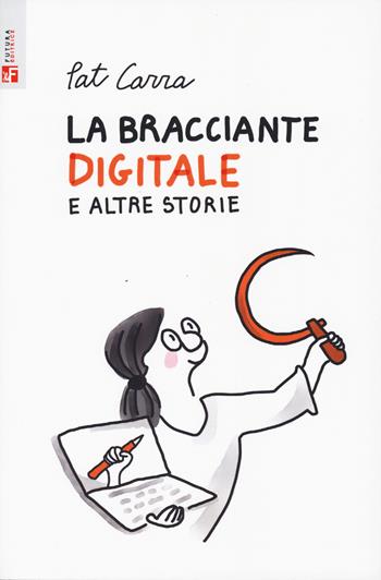 La bracciante digitale e altre storie - Pat Carra - Libro Futura Editrice 2024, Arte & Lavoro | Libraccio.it