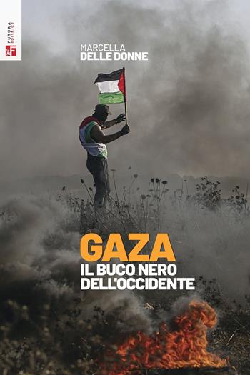Gaza. Il buco nero dell'occidente - Marcella Delle Donne - Libro Futura Editrice 2024, Saggi | Libraccio.it