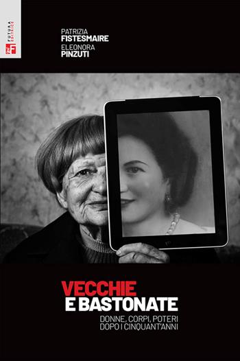 Vecchie e bastonate. Donne, corpi, poteri dopo i cinquant'anni - Patrizia Fistesmaire, Eleonora Pinzuti - Libro Futura Editrice 2026, Saggi | Libraccio.it