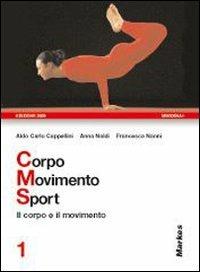 Corpo movimento sport. Vol. 1: Il corpo e il movimento. - Aldo C. Cappellini, Francesca Nanni, Anna Naldi - Libro Markes 2009 | Libraccio.it