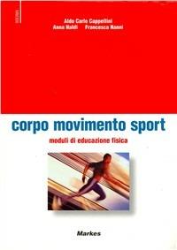 Corpo sport movimento. Moduli di educazione fisica. - Aldo C. Cappellini, Anna Naldi, Francesca Nanni - Libro Markes 2002 | Libraccio.it