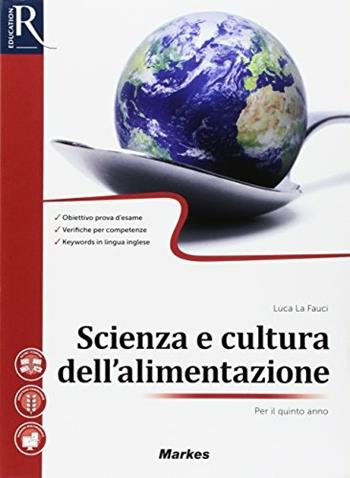Scienza e cultura dell'alimentazione. Per la 5ª classe delle Scuole superiori. Con e-book. Con 2 espansioni online - Luca La Fauci - Libro Markes 2017 | Libraccio.it