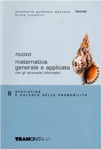 Nuovo Matematica generale e applicata. Vol. 6: Statistica e calcolo delle probabilità. - Anna M. Gambotto Manzone, Bruna Consolini Ghirardelli - Libro Tramontana 2005 | Libraccio.it