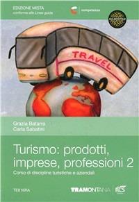 Turismo: prodotti imprese professioni. Con espansione online. Vol. 2 - Carla Sabatini, Grazia Batarra - Libro Tramontana 2013 | Libraccio.it