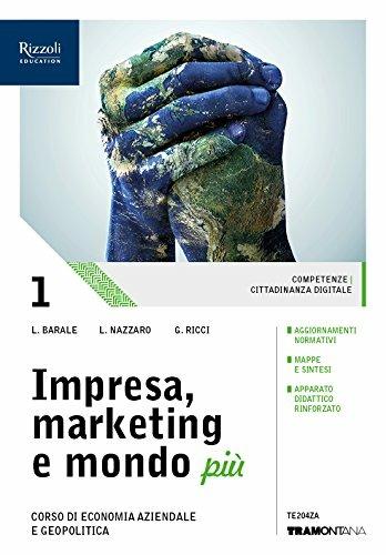 Impresa, marketing e mondo più. (Adozione tipo B). Per le Scuole superiori. Vol. 1 - Lucia Barale, Lucia Nazzaro, Stefano Rascioni - Libro Tramontana 2018 | Libraccio.it