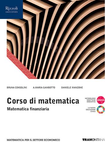 Corso di matematica finanziaria. Per le Scuole superiori. - Bruna Consolini, Annamaria Gambotto, Daniele Manzone - Libro Tramontana 2023 | Libraccio.it