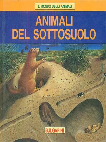 Gli animali del sottosuolo  - Libro Bulgarini 1988, Il mondo degli animali | Libraccio.it