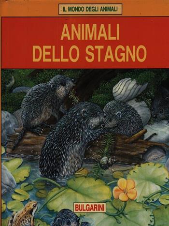 Gli animali dello stagno  - Libro Bulgarini 1988, Il mondo degli animali | Libraccio.it