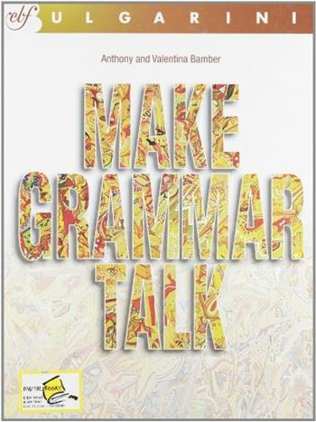 Make grammar talk. Per le Scuole superiori - Anthony Bamber, Valentina Bamber - Libro Bulgarini 2002 | Libraccio.it