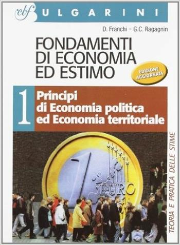 Fondamenti di economia ed estimo. per geometri. Vol. 1: Principi di economia politica ed economia territoriale. - Dino Franchi, Gian Carlo Ragagnin - Libro Bulgarini 2002 | Libraccio.it