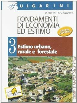 Fondamenti di economia ed estimo. per geometri. Vol. 3: Estimo urbano, rurale e forestale. - Dino Franchi, Gian Carlo Ragagnin - Libro Bulgarini 2002 | Libraccio.it
