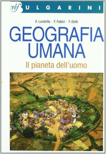 Geografia umana. Il pianeta dell'uomo. Per le Scuole superiori - Francesco Dotti, Antonio Londrillo, Franca Fabbri - Libro Bulgarini 2002 | Libraccio.it