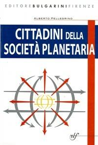 Cittadini della società planetaria. Elementi di sociologia, antropologia, politica e diritto costituzionale. Con espansione online - Alberto Pellegrino - Libro Bulgarini 2006 | Libraccio.it