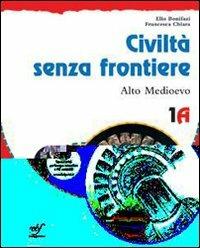 Civiltà senza frontiere. Vol. 1A-1B: Alto Medioevo-Basso Medioevo. Per la Scuola media - Elio Bonifazi, Francesca Chiara - Libro Bulgarini 2010 | Libraccio.it