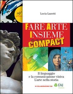 Fare arte insieme. Compact. Con e-book. Con espansione online - Lucia Lazotti - Libro Bulgarini 2020 | Libraccio.it