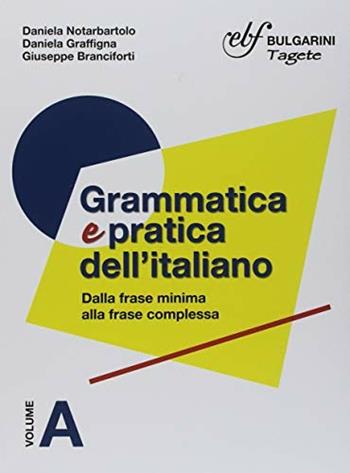 Grammatica pratica dell'italiano. Con e-book. Con espansione online. Vol. A-B: Dalla frase minima alla frase complessa-dalla scelta delle parole al testo - Daniela Notarbartolo, Daniela Graffigna, Giuseppe Branchiforti - Libro Bulgarini 2018 | Libraccio.it