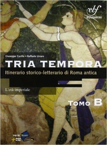 Tria tempora. Itinerario storico-letterario nella Roma antica. Tomo B. Per le Scuole superiori. - Giuseppe Casillo, Raffaele Urraro - Libro Bulgarini 2012 | Libraccio.it