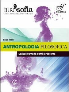 Antropologia filosofica. - Luca Mori - Libro Bulgarini 2016 | Libraccio.it
