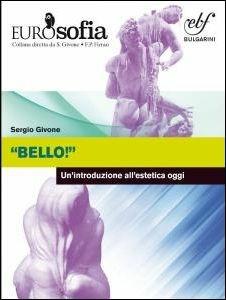 Bello! Un'introduzione all'estetica oggi. - Sergio Givone - Libro Bulgarini 2016 | Libraccio.it