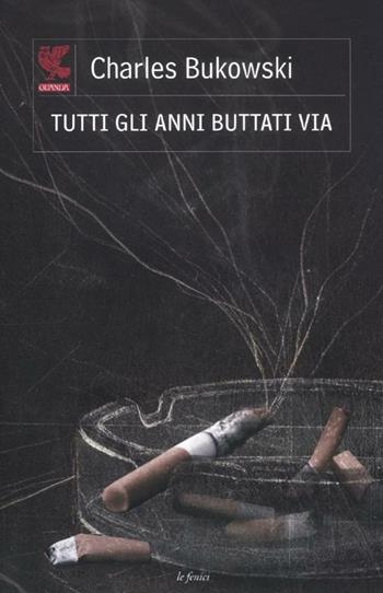 Tutti gli anni buttati via. Testo inglese a fronte - Charles Bukowski - Libro Guanda 2012, Le Fenici | Libraccio.it