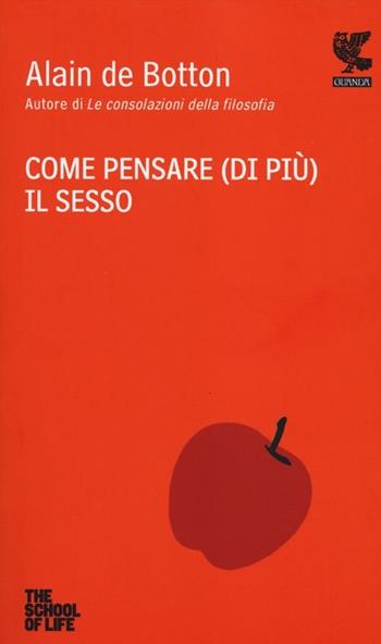 Come pensare (di più) il sesso. The school of life - Alain de Botton - Libro Guanda 2012, Quaderni della Fenice | Libraccio.it