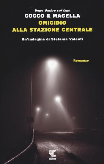 Omicidio alla Stazione Centrale. Un'indagine di Stefania Valenti - Cocco & Magella - Libro Guanda 2015, Narratori della Fenice | Libraccio.it