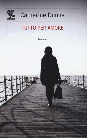 Tutto per amore - Catherine Dunne - Libro Guanda 2013, Le Fenici | Libraccio.it