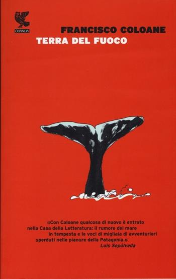Terra del Fuoco - Francisco Coloane - Libro Guanda 2013, La frontiera scomparsa | Libraccio.it