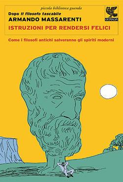 Istruzioni per rendersi felici. Come il pensiero antico salverà gli spiriti moderni - Armando Massarenti - Libro Guanda 2014, Piccola biblioteca Guanda | Libraccio.it