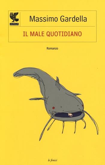 Il male quotidiano - Massimo Gardella - Libro Guanda 2013, Le Fenici | Libraccio.it