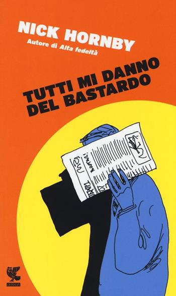 Tutti mi danno del bastardo - Nick Hornby - Libro Guanda 2013, Prosa contemporanea | Libraccio.it