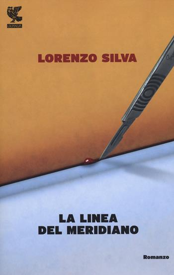 La linea del meridiano - Lorenzo Silva - Libro Guanda 2014, Narratori della Fenice | Libraccio.it